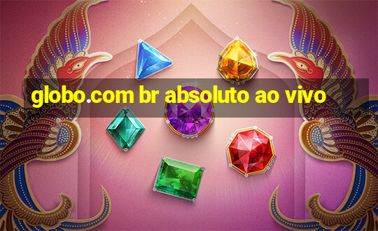 globo.com br absoluto ao vivo