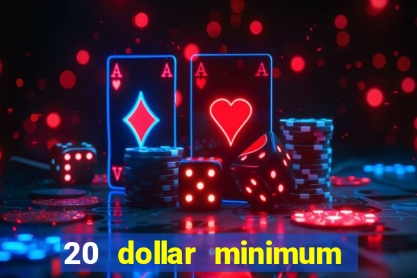 20 dollar minimum deposit casino