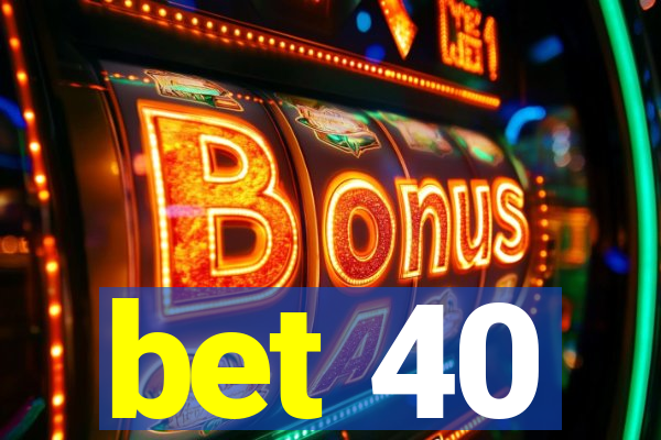 bet 40