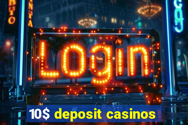 10$ deposit casinos