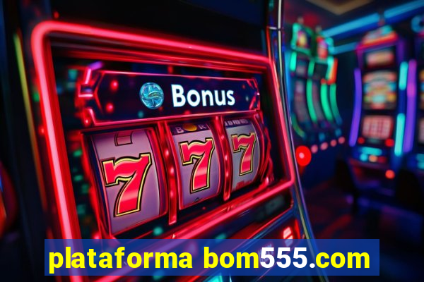 plataforma bom555.com