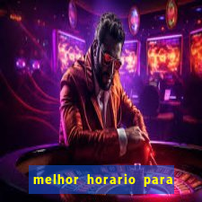 melhor horario para jogar na brabet