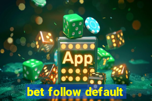 bet follow default