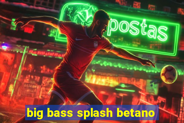 big bass splash betano