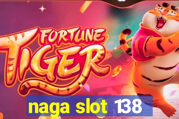 naga slot 138