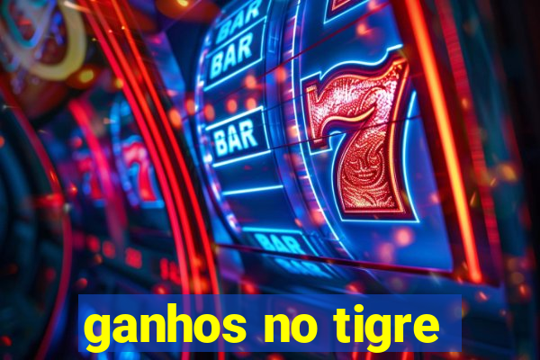 ganhos no tigre