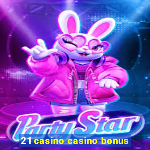 21 casino casino bonus