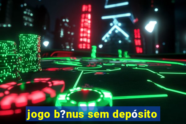 jogo b?nus sem depósito