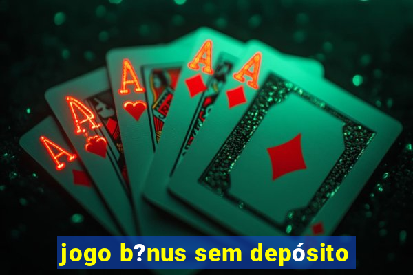 jogo b?nus sem depósito