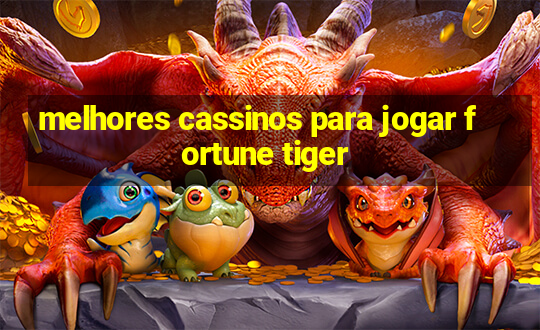 melhores cassinos para jogar fortune tiger