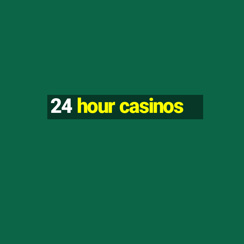 24 hour casinos