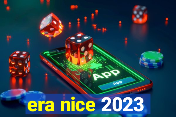 era nice 2023