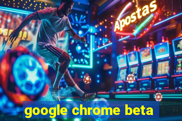 google chrome beta