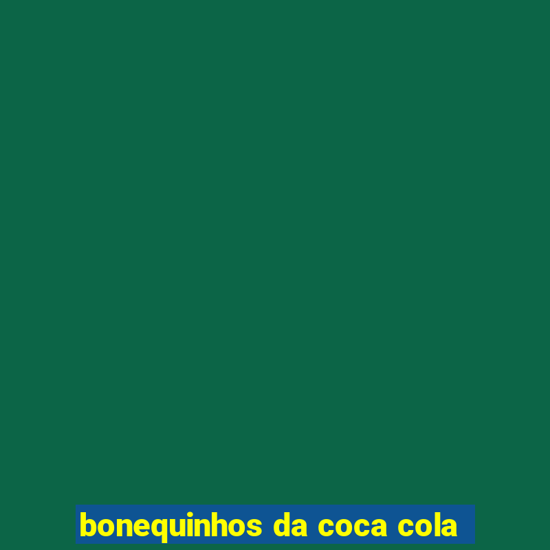 bonequinhos da coca cola