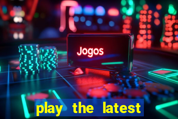 play the latest casino games and win big