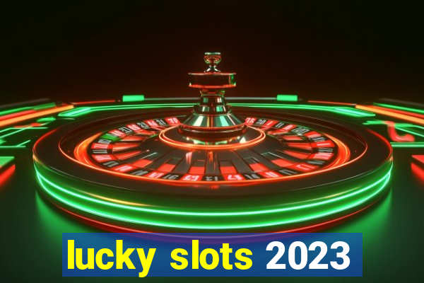 lucky slots 2023