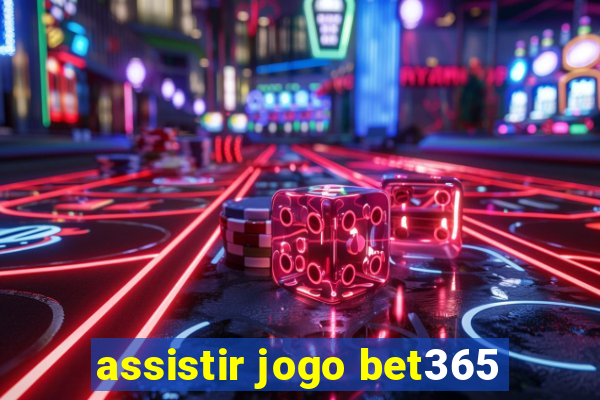 assistir jogo bet365