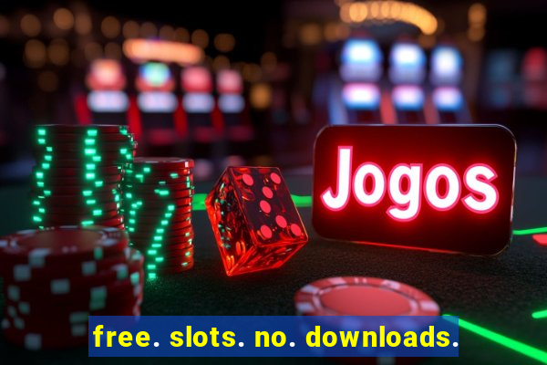 free. slots. no. downloads.