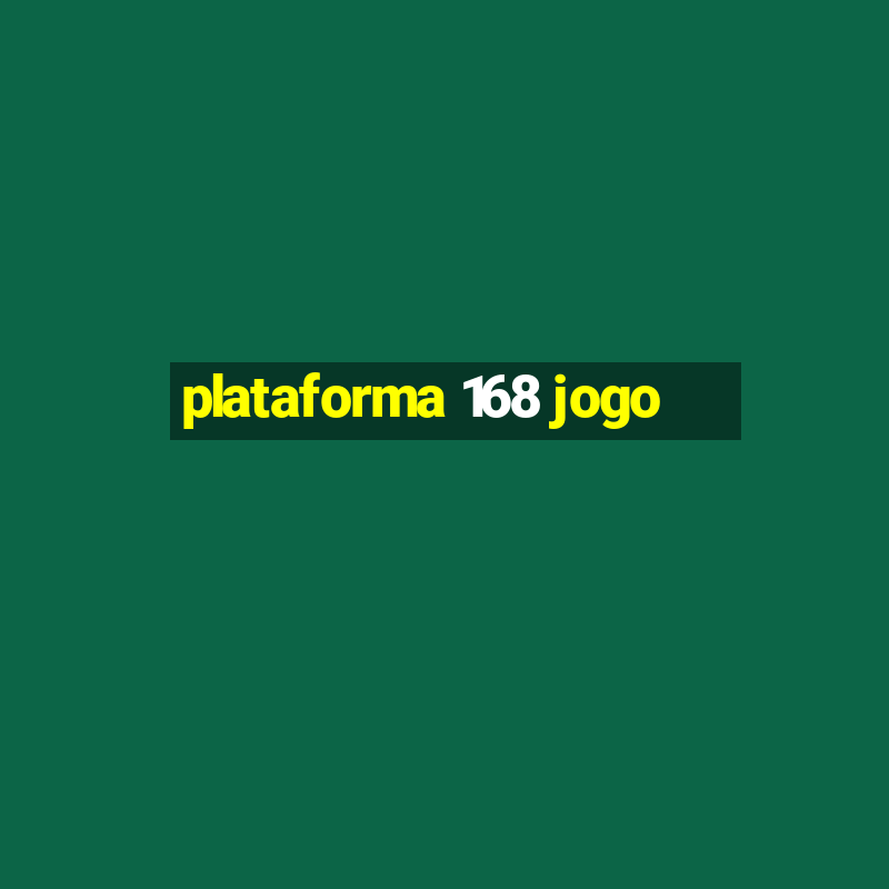 plataforma 168 jogo