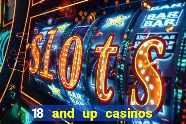 18 and up casinos near me