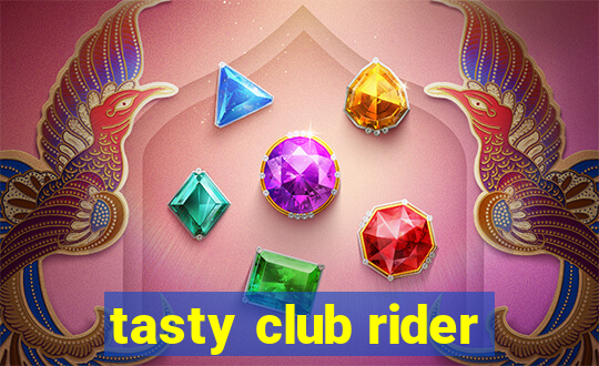 tasty club rider