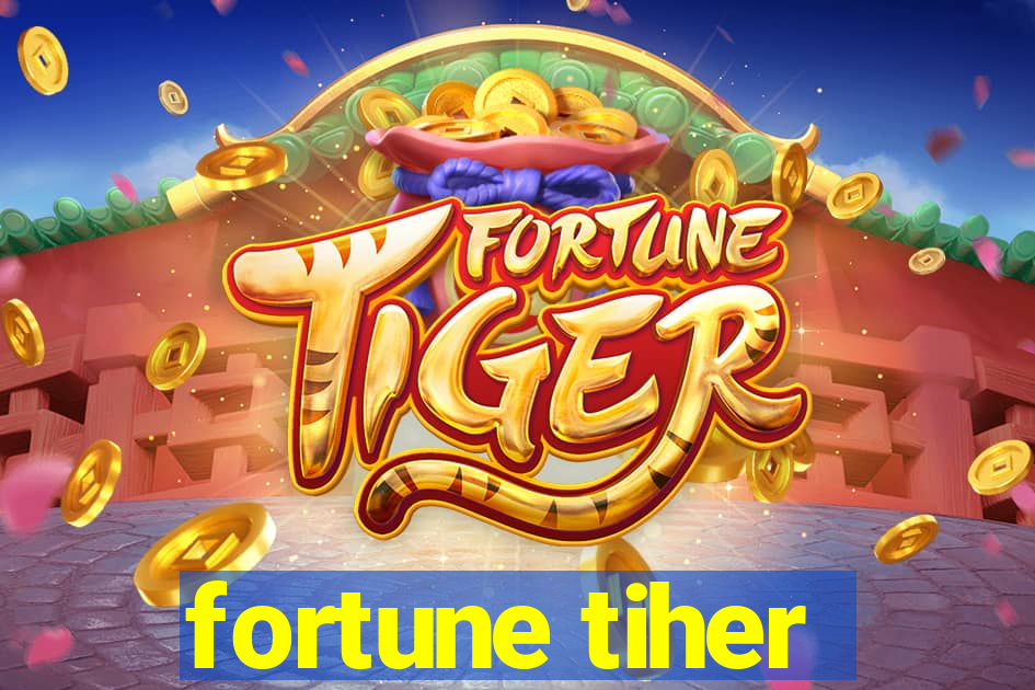 fortune tiher