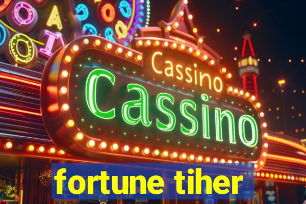 fortune tiher