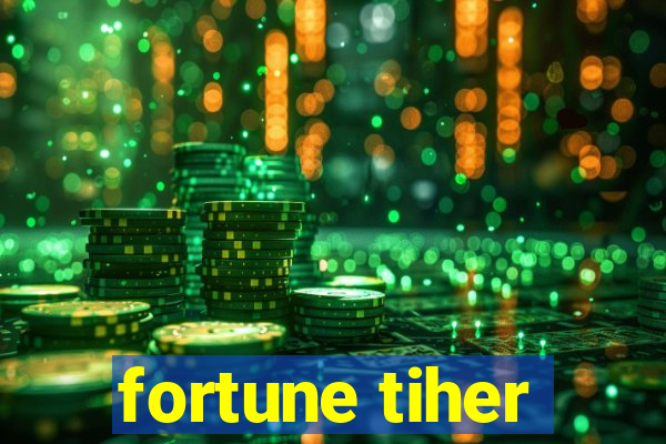 fortune tiher