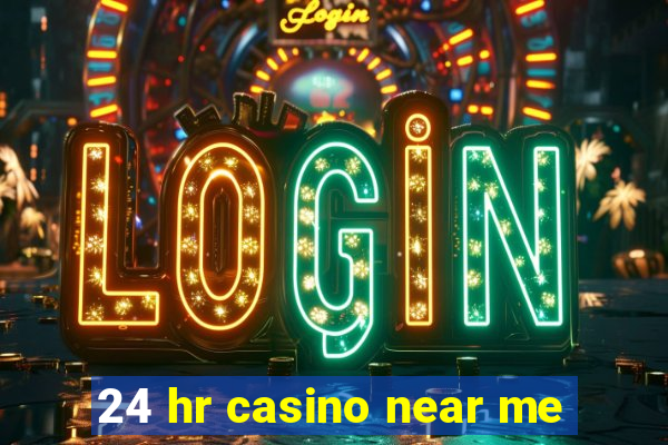 24 hr casino near me