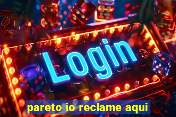 pareto io reclame aqui