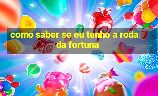 como saber se eu tenho a roda da fortuna