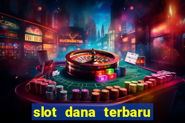 slot dana terbaru dan terpercaya