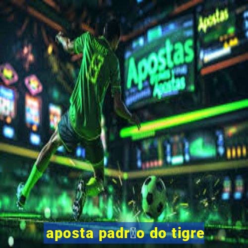 aposta padr茫o do tigre