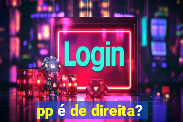 pp é de direita?