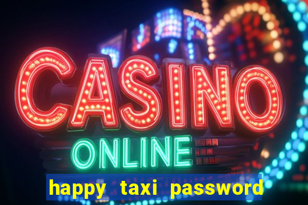 happy taxi password road 96