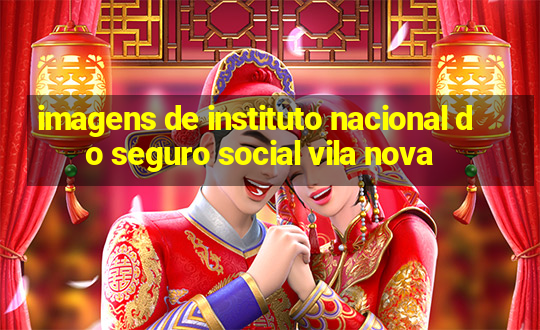 imagens de instituto nacional do seguro social vila nova