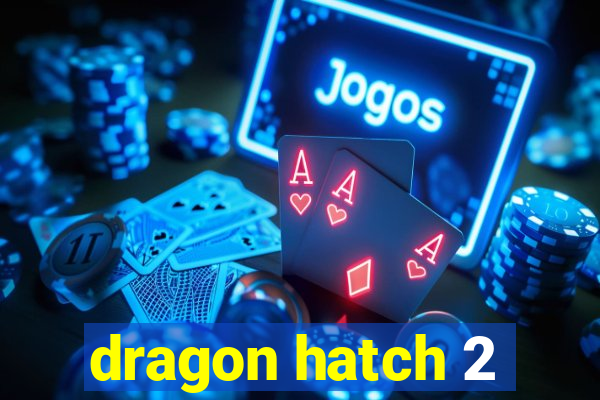 dragon hatch 2