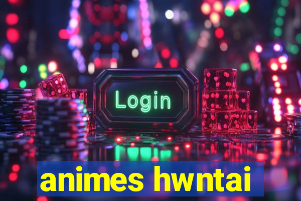 animes hwntai