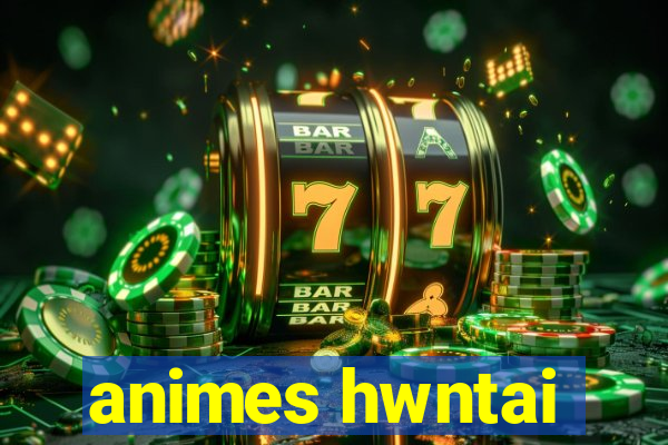 animes hwntai