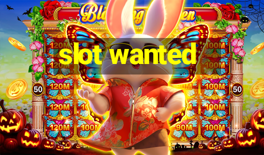 slot wanted