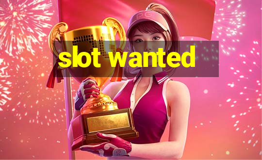 slot wanted