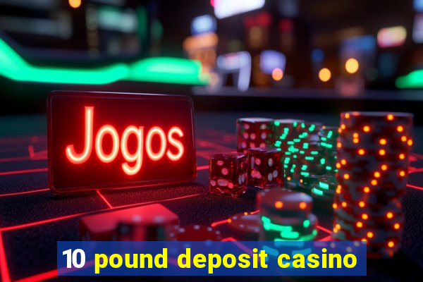 10 pound deposit casino