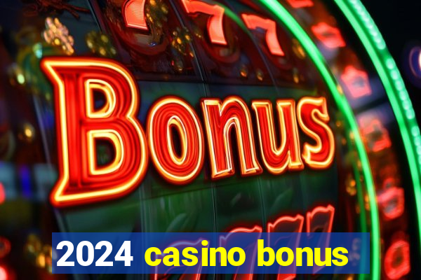 2024 casino bonus