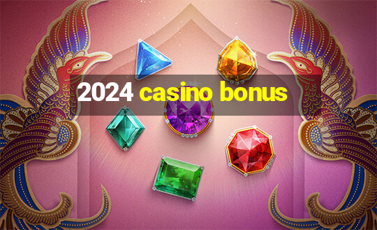 2024 casino bonus