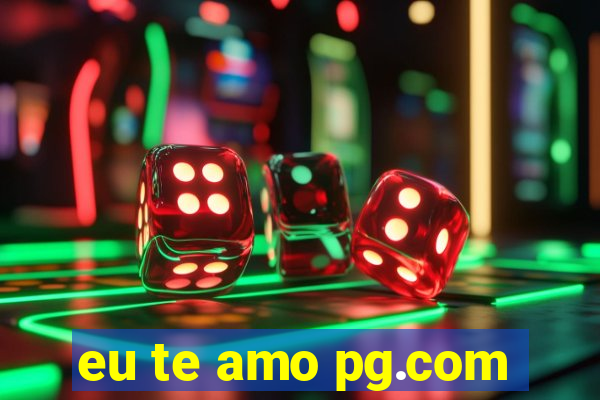 eu te amo pg.com