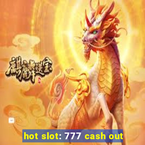 hot slot: 777 cash out