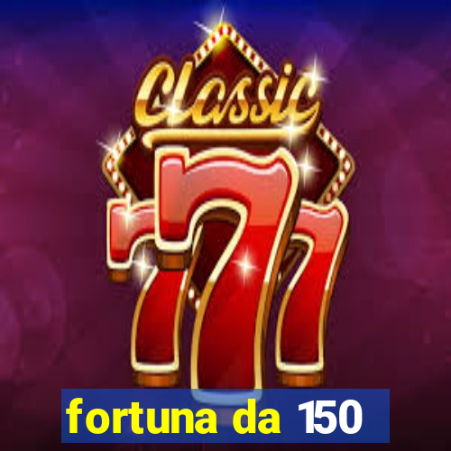 fortuna da 150