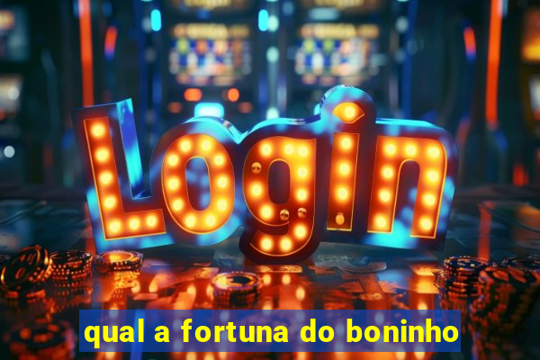 qual a fortuna do boninho