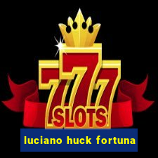 luciano huck fortuna