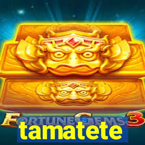 tamatete